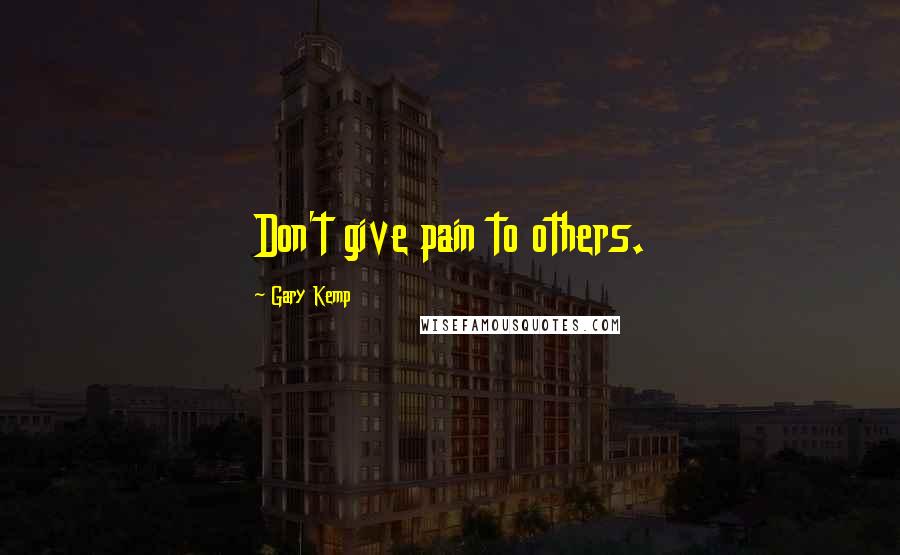 Gary Kemp Quotes: Don't give pain to others.