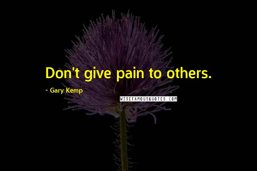 Gary Kemp Quotes: Don't give pain to others.