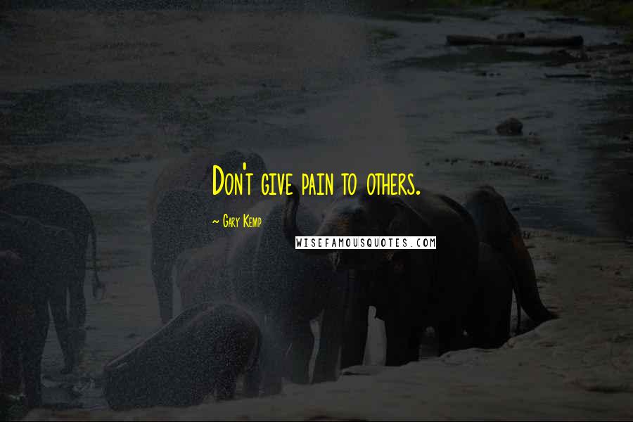 Gary Kemp Quotes: Don't give pain to others.