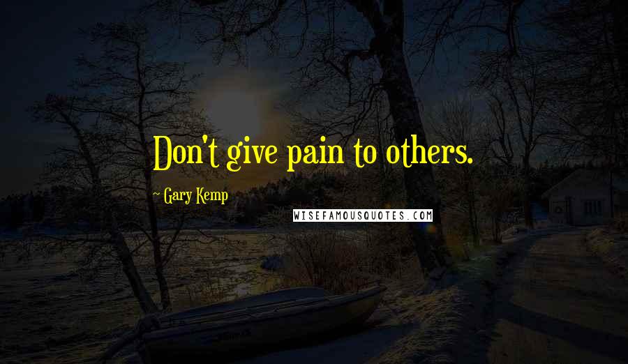 Gary Kemp Quotes: Don't give pain to others.