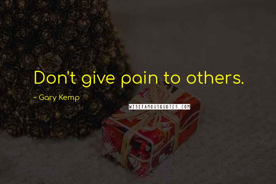 Gary Kemp Quotes: Don't give pain to others.