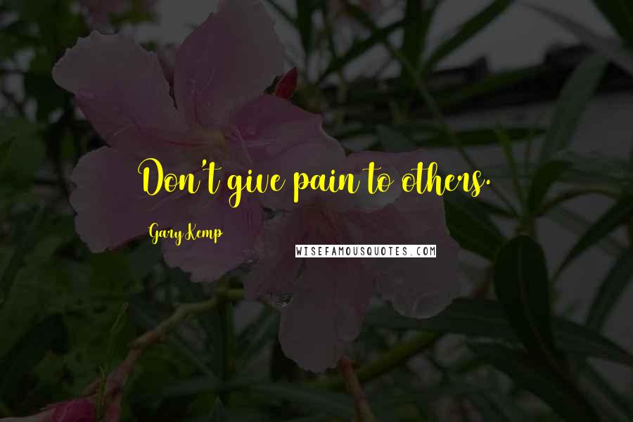 Gary Kemp Quotes: Don't give pain to others.