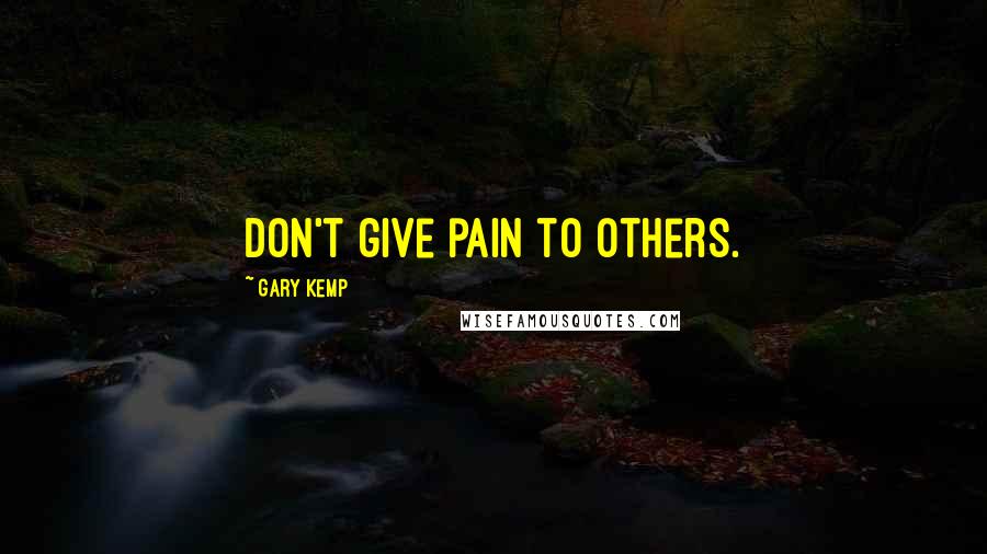 Gary Kemp Quotes: Don't give pain to others.