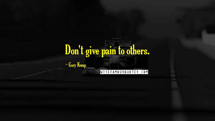 Gary Kemp Quotes: Don't give pain to others.