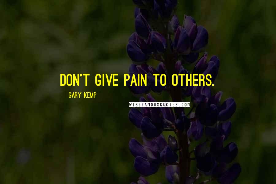 Gary Kemp Quotes: Don't give pain to others.