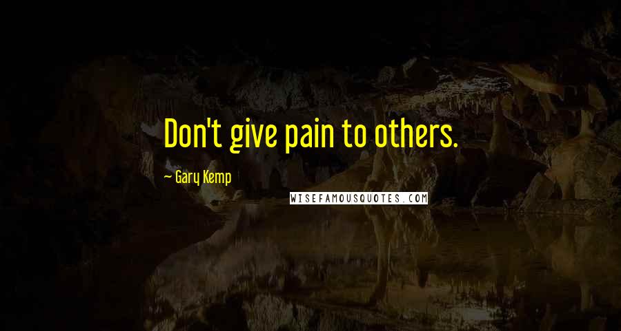 Gary Kemp Quotes: Don't give pain to others.