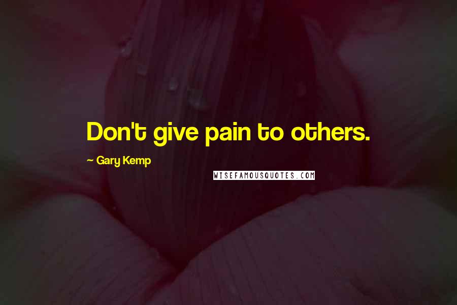 Gary Kemp Quotes: Don't give pain to others.