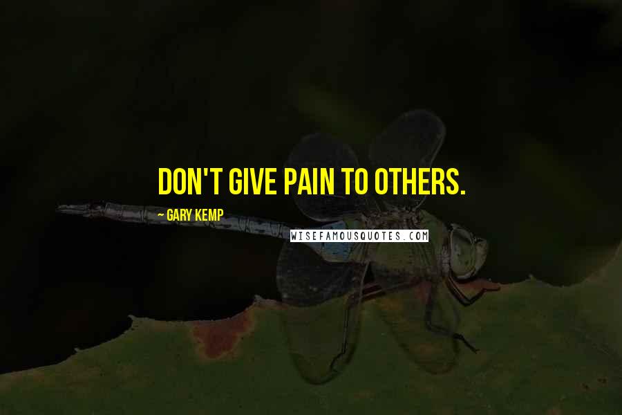 Gary Kemp Quotes: Don't give pain to others.