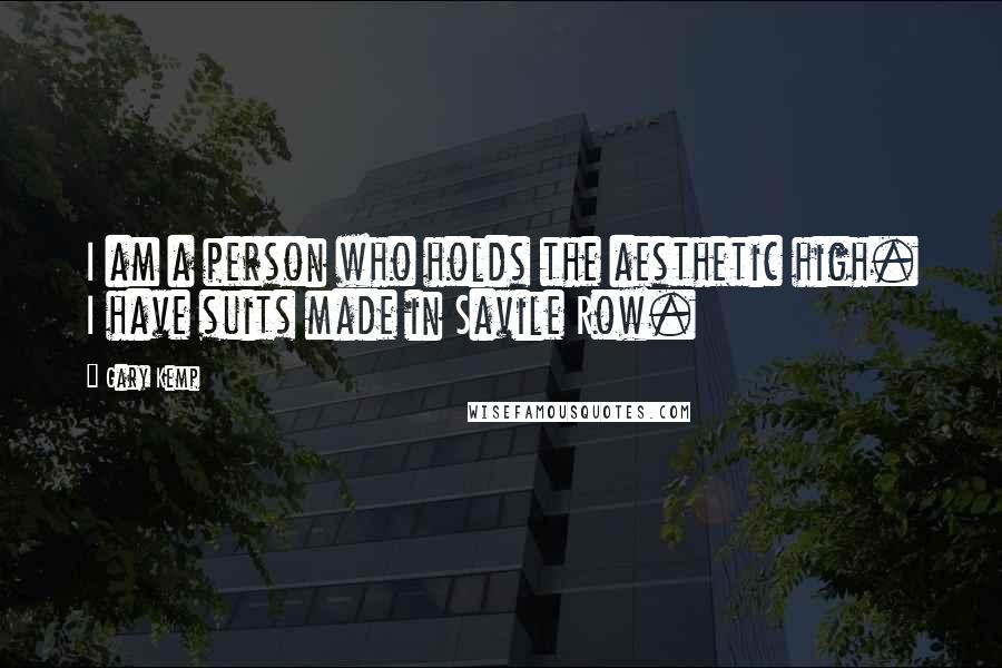 Gary Kemp Quotes: I am a person who holds the aesthetic high. I have suits made in Savile Row.