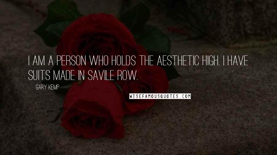 Gary Kemp Quotes: I am a person who holds the aesthetic high. I have suits made in Savile Row.