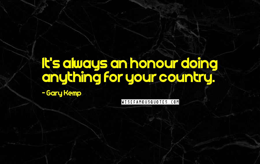 Gary Kemp Quotes: It's always an honour doing anything for your country.