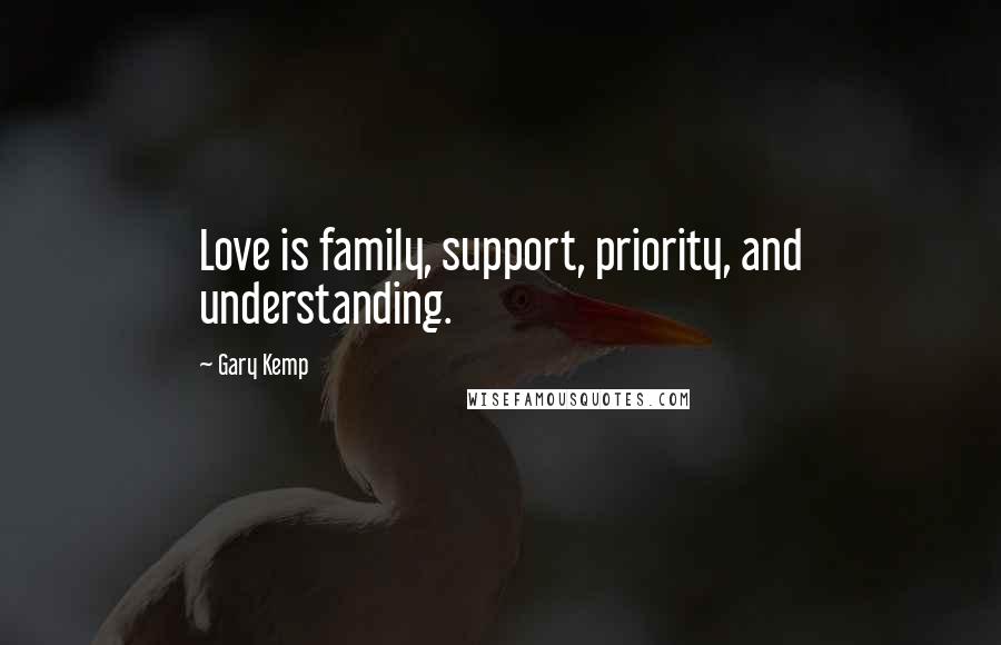 Gary Kemp Quotes: Love is family, support, priority, and understanding.