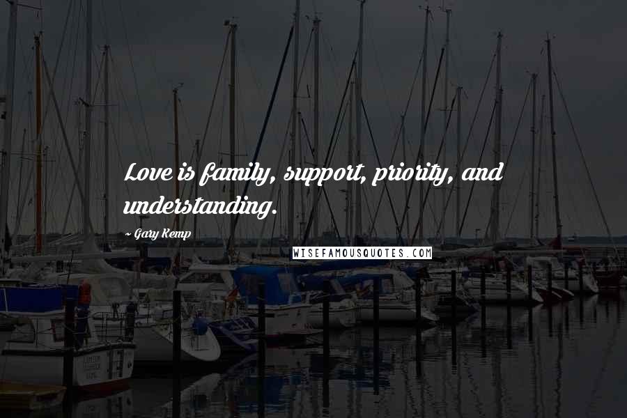 Gary Kemp Quotes: Love is family, support, priority, and understanding.