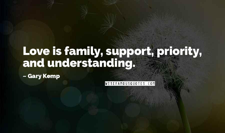 Gary Kemp Quotes: Love is family, support, priority, and understanding.