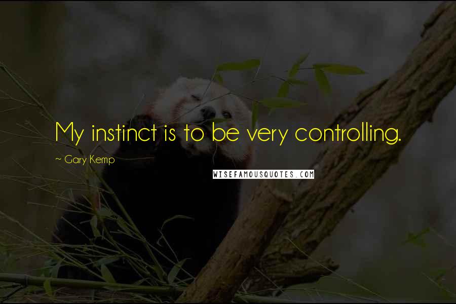 Gary Kemp Quotes: My instinct is to be very controlling.