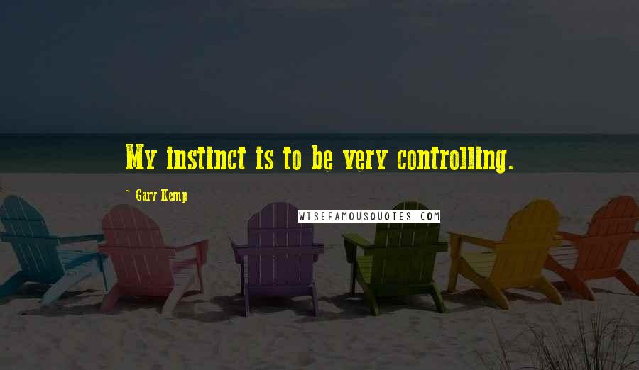Gary Kemp Quotes: My instinct is to be very controlling.
