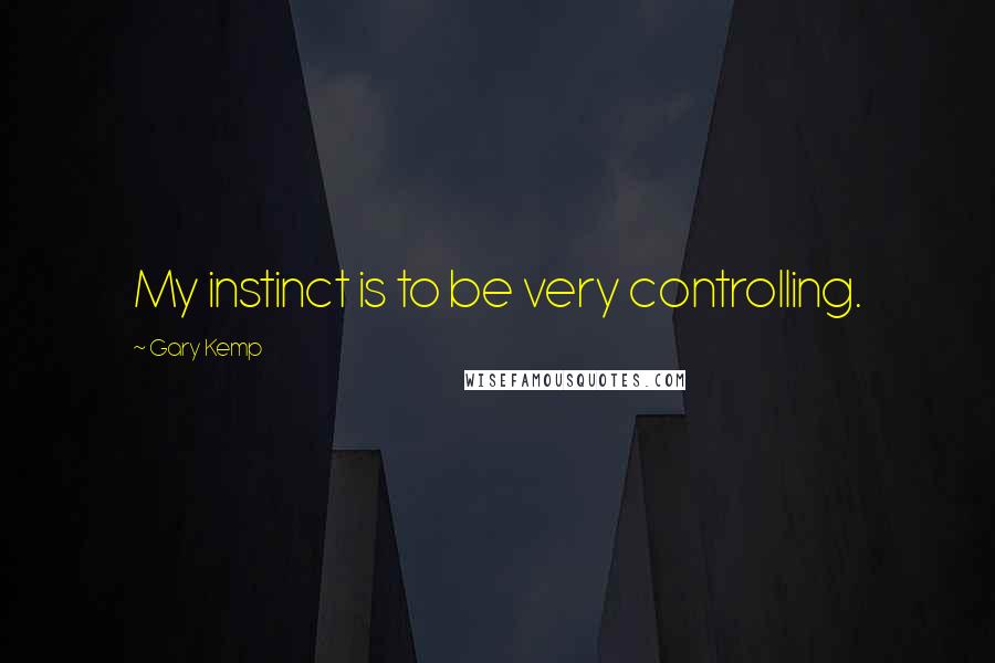 Gary Kemp Quotes: My instinct is to be very controlling.