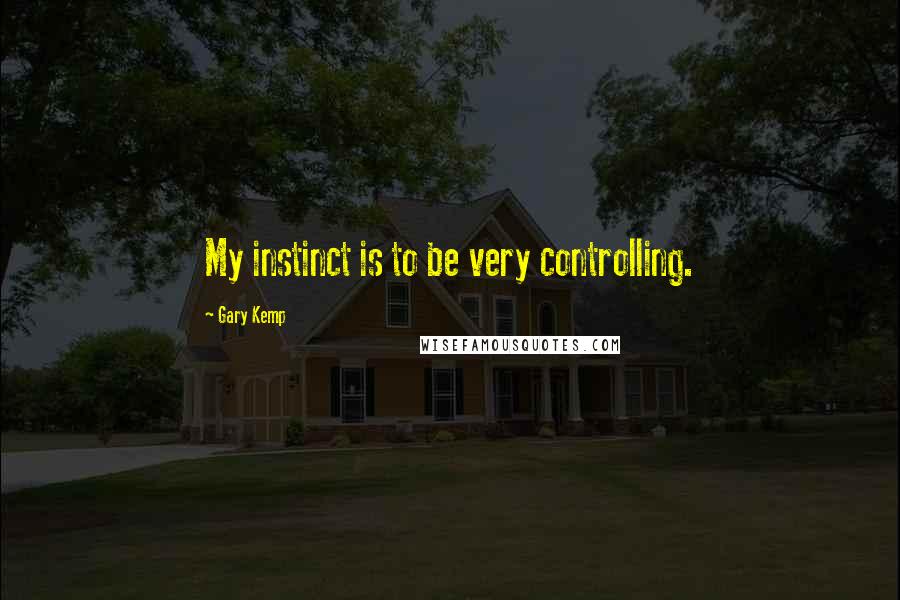 Gary Kemp Quotes: My instinct is to be very controlling.