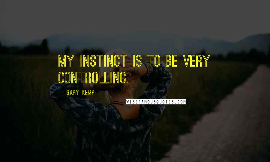 Gary Kemp Quotes: My instinct is to be very controlling.