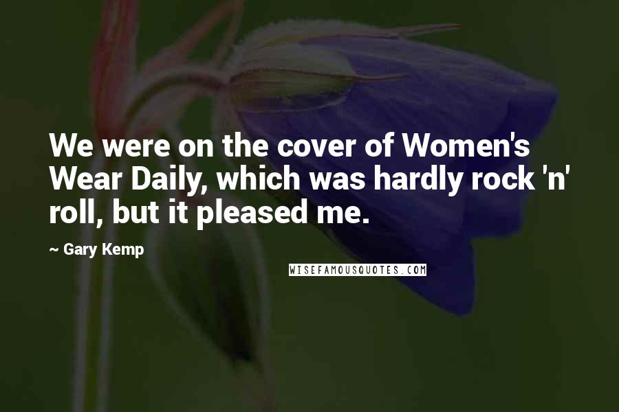 Gary Kemp Quotes: We were on the cover of Women's Wear Daily, which was hardly rock 'n' roll, but it pleased me.