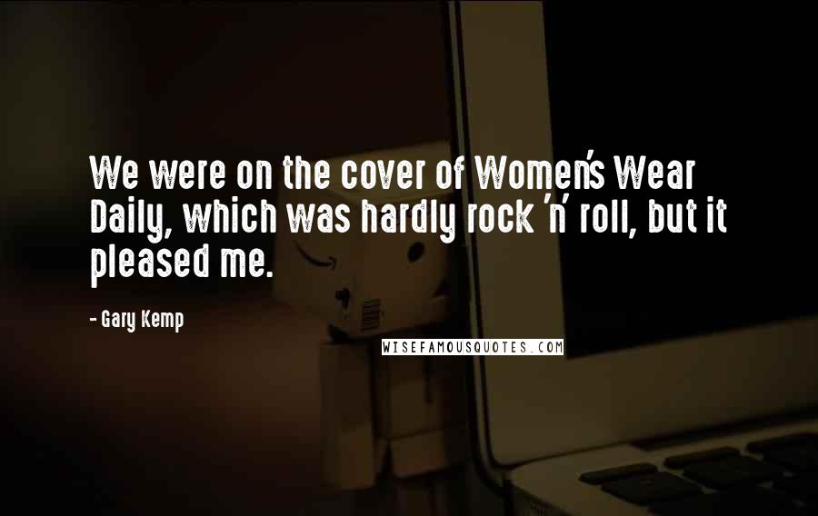 Gary Kemp Quotes: We were on the cover of Women's Wear Daily, which was hardly rock 'n' roll, but it pleased me.