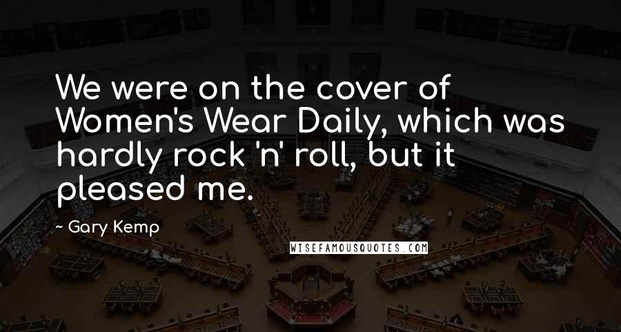 Gary Kemp Quotes: We were on the cover of Women's Wear Daily, which was hardly rock 'n' roll, but it pleased me.