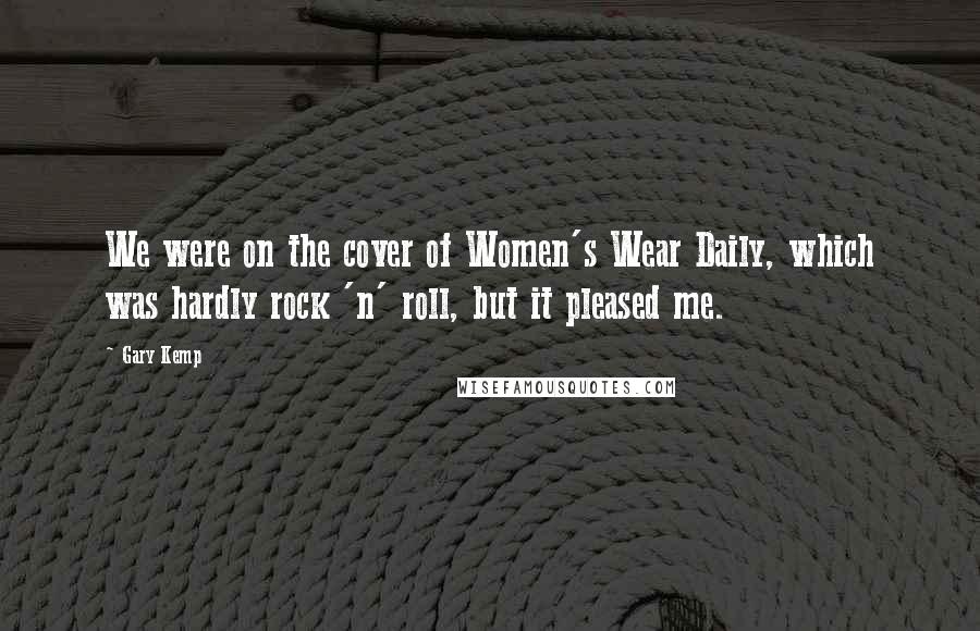 Gary Kemp Quotes: We were on the cover of Women's Wear Daily, which was hardly rock 'n' roll, but it pleased me.