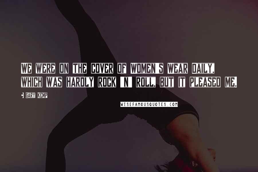 Gary Kemp Quotes: We were on the cover of Women's Wear Daily, which was hardly rock 'n' roll, but it pleased me.