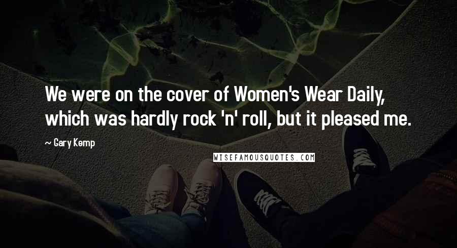 Gary Kemp Quotes: We were on the cover of Women's Wear Daily, which was hardly rock 'n' roll, but it pleased me.