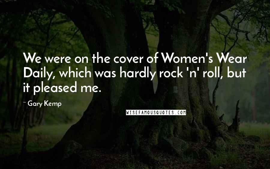Gary Kemp Quotes: We were on the cover of Women's Wear Daily, which was hardly rock 'n' roll, but it pleased me.