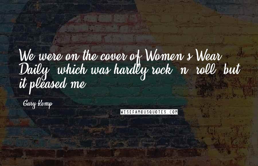 Gary Kemp Quotes: We were on the cover of Women's Wear Daily, which was hardly rock 'n' roll, but it pleased me.