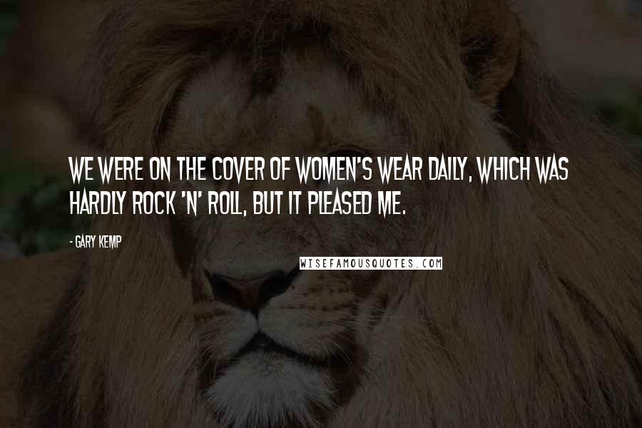 Gary Kemp Quotes: We were on the cover of Women's Wear Daily, which was hardly rock 'n' roll, but it pleased me.