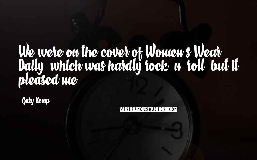 Gary Kemp Quotes: We were on the cover of Women's Wear Daily, which was hardly rock 'n' roll, but it pleased me.