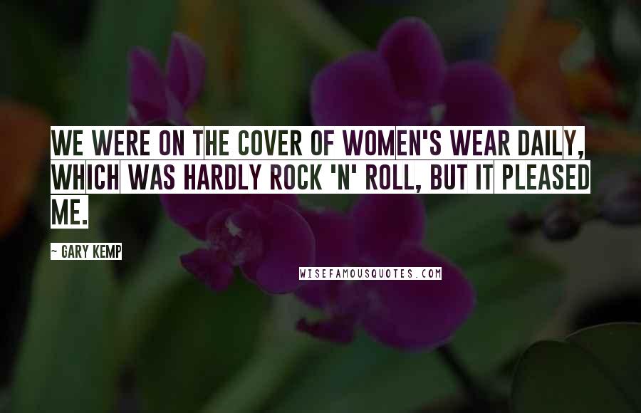 Gary Kemp Quotes: We were on the cover of Women's Wear Daily, which was hardly rock 'n' roll, but it pleased me.
