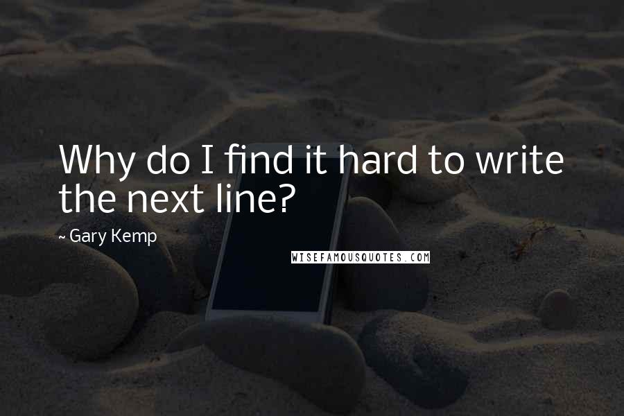 Gary Kemp Quotes: Why do I find it hard to write the next line?