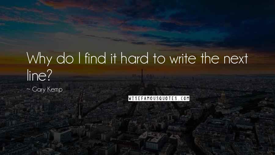 Gary Kemp Quotes: Why do I find it hard to write the next line?