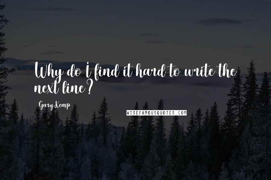 Gary Kemp Quotes: Why do I find it hard to write the next line?