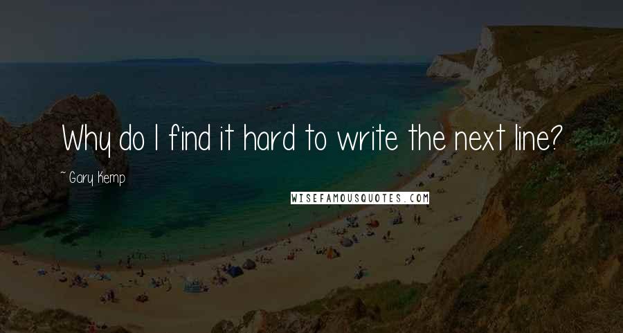 Gary Kemp Quotes: Why do I find it hard to write the next line?