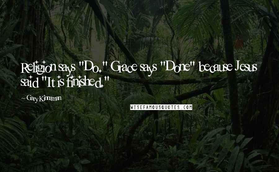 Gary Kinnaman Quotes: Religion says "Do." Grace says "Done" because Jesus said "It is finished."