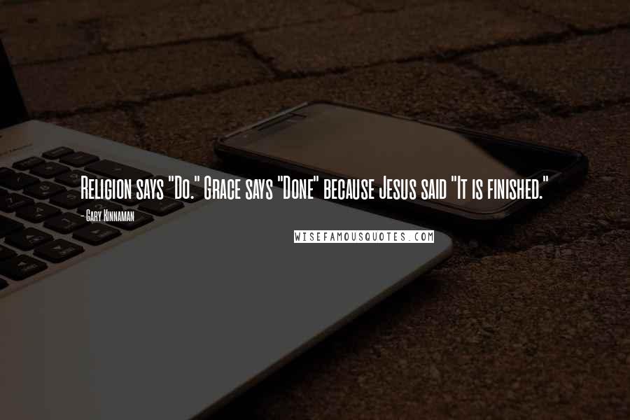 Gary Kinnaman Quotes: Religion says "Do." Grace says "Done" because Jesus said "It is finished."