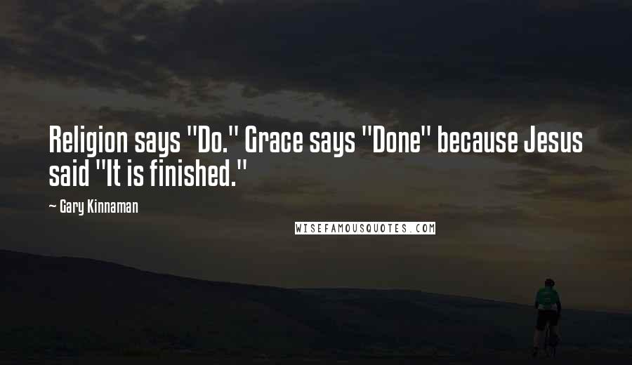 Gary Kinnaman Quotes: Religion says "Do." Grace says "Done" because Jesus said "It is finished."