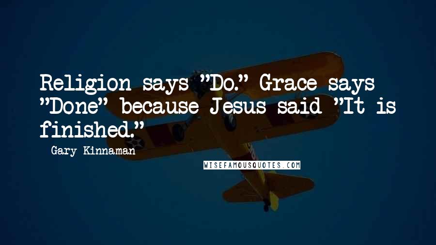 Gary Kinnaman Quotes: Religion says "Do." Grace says "Done" because Jesus said "It is finished."