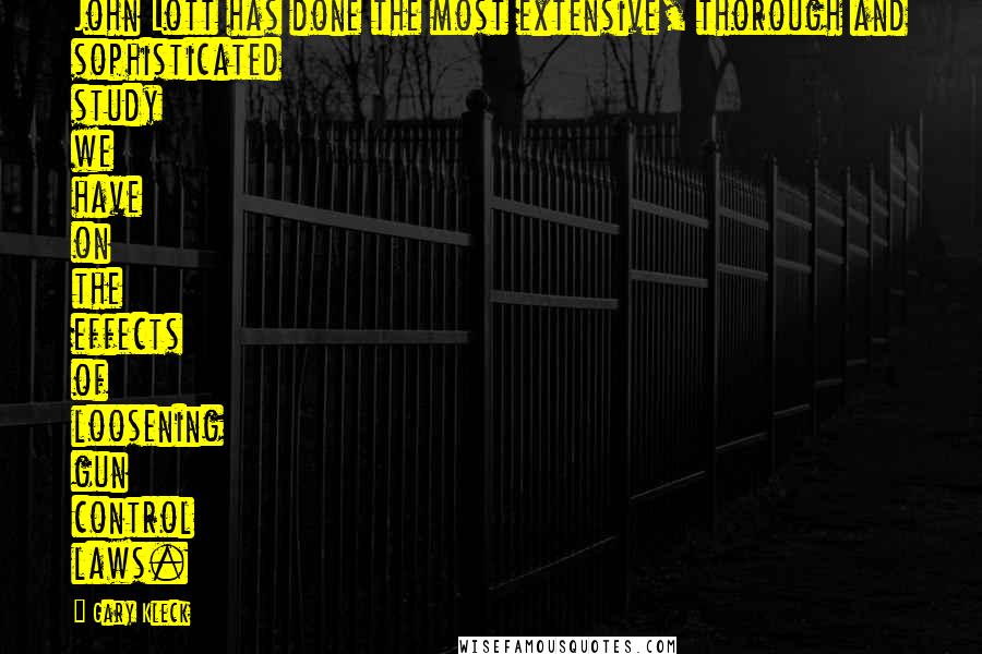 Gary Kleck Quotes: John Lott has done the most extensive, thorough and sophisticated study we have on the effects of loosening gun control laws.