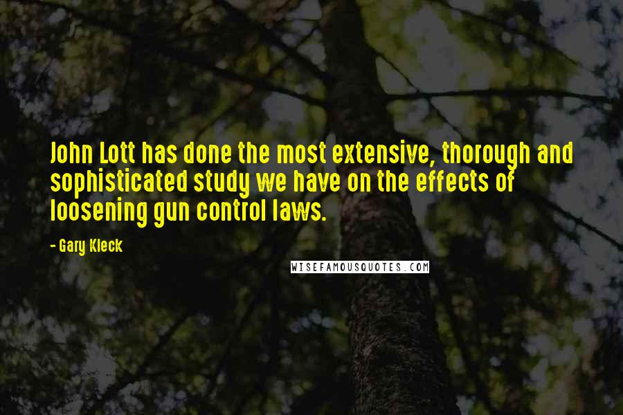 Gary Kleck Quotes: John Lott has done the most extensive, thorough and sophisticated study we have on the effects of loosening gun control laws.
