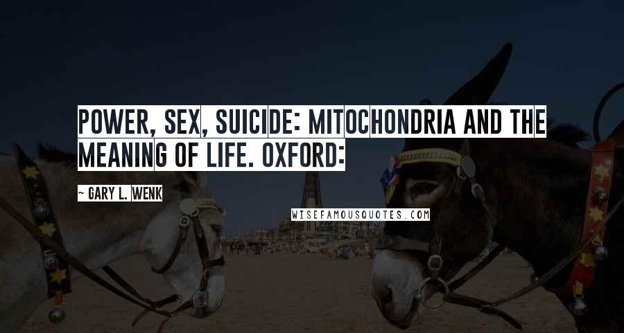 Gary L. Wenk Quotes: Power, Sex, Suicide: Mitochondria and the Meaning of Life. Oxford: