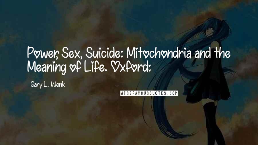 Gary L. Wenk Quotes: Power, Sex, Suicide: Mitochondria and the Meaning of Life. Oxford: