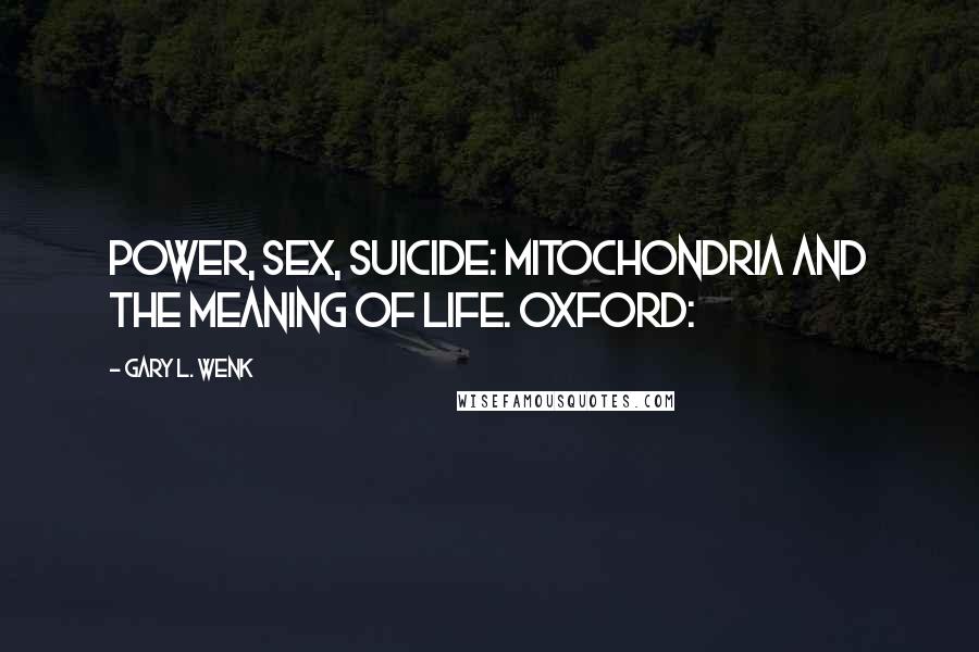 Gary L. Wenk Quotes: Power, Sex, Suicide: Mitochondria and the Meaning of Life. Oxford: