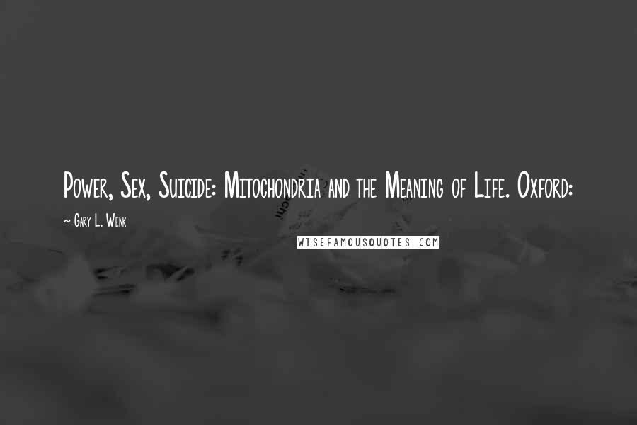 Gary L. Wenk Quotes: Power, Sex, Suicide: Mitochondria and the Meaning of Life. Oxford: