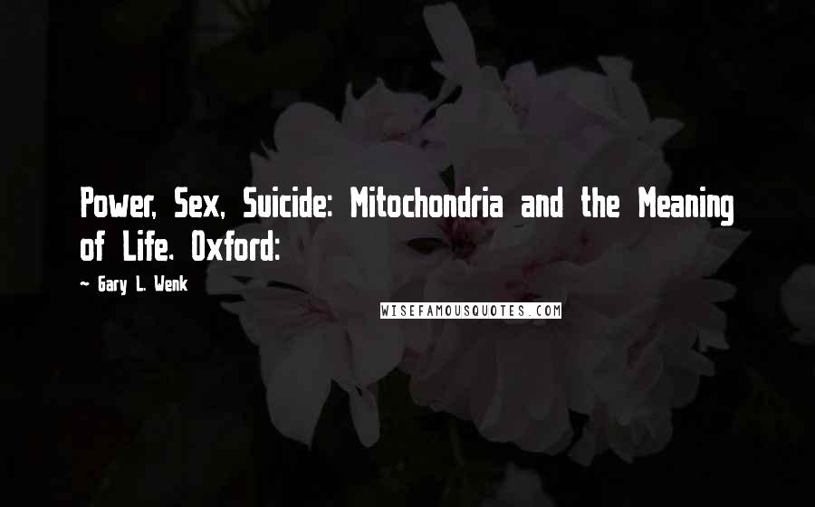 Gary L. Wenk Quotes: Power, Sex, Suicide: Mitochondria and the Meaning of Life. Oxford: