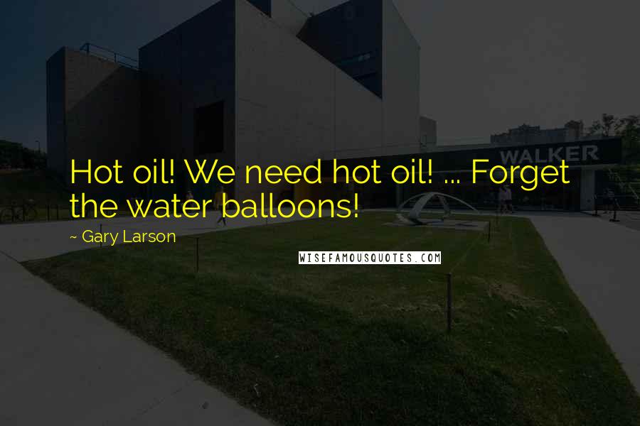 Gary Larson Quotes: Hot oil! We need hot oil! ... Forget the water balloons!